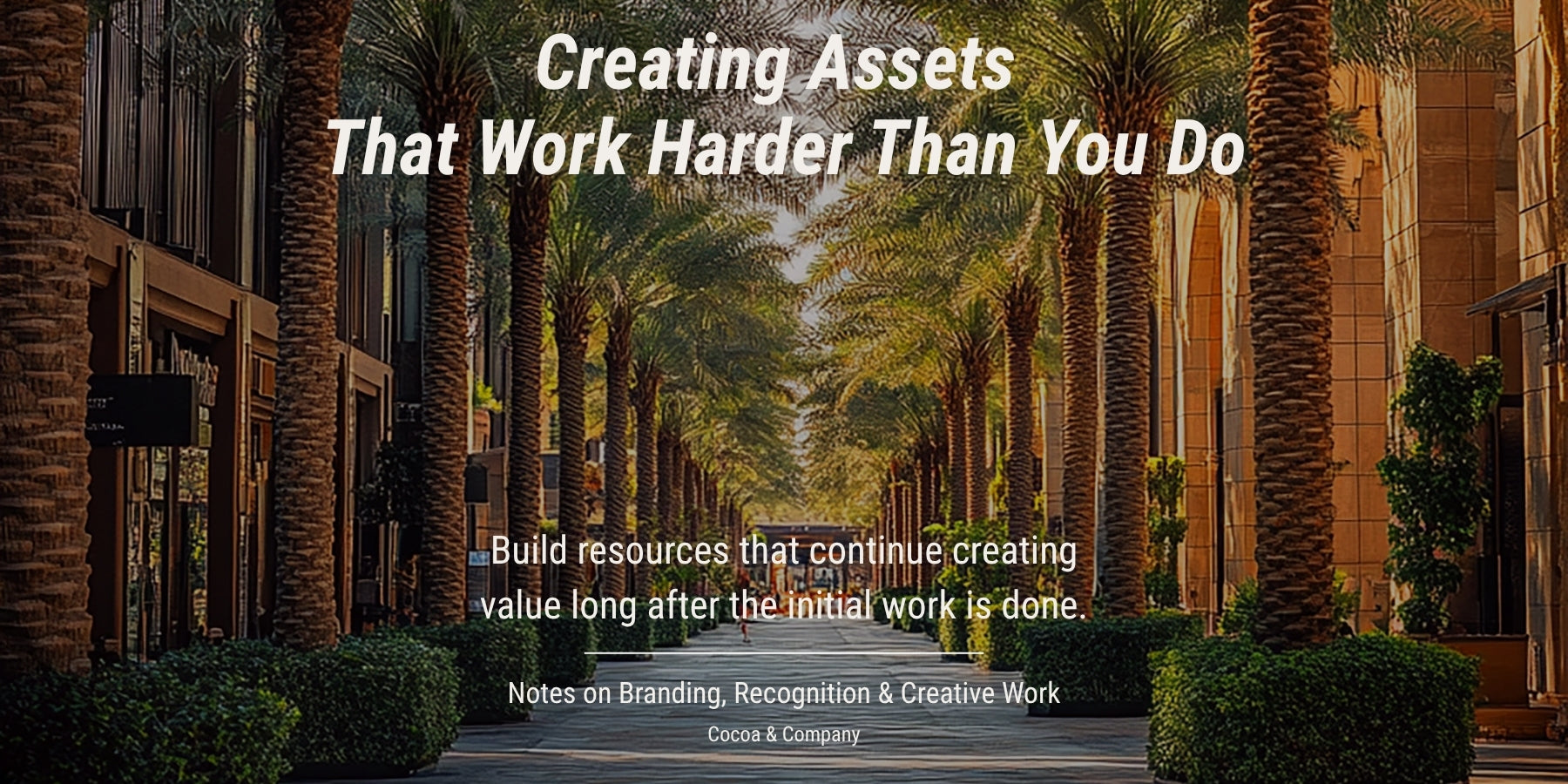 Creating Assets That Work Harder Than You Do