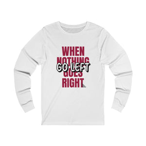 When Nothing Goes Right... Unisex Jersey Long Sleeve Tee (front and back print)
